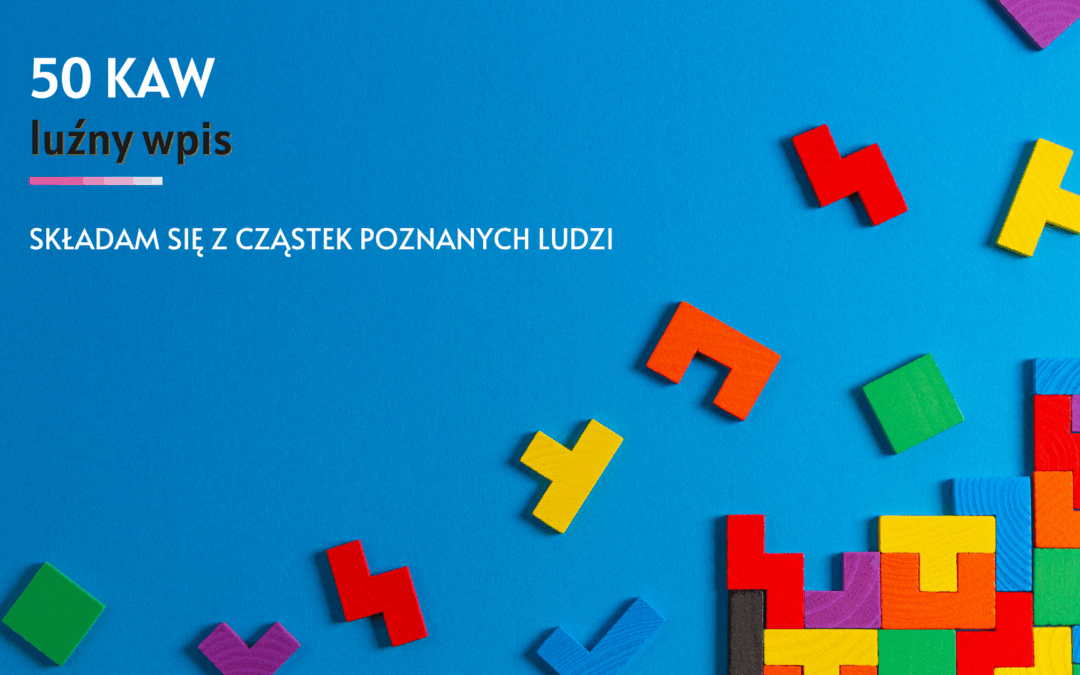 Składam się z cząstek poznanych ludzi